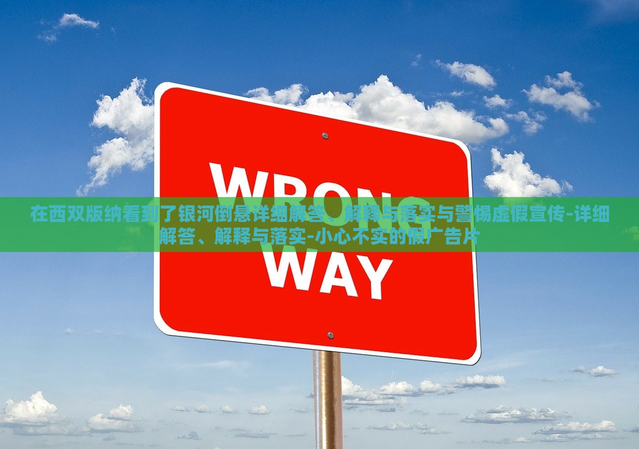 在西雙版納看到了銀河倒懸詳細解答、解釋與落實與警惕虛假宣傳-詳細解答、解釋與落實-小心不實的假廣告片 在西雙版納看到了銀河倒懸詳細解答、解釋與落實與警惕虛假宣傳-詳細解答、解釋與落實-小心不實的假廣告片