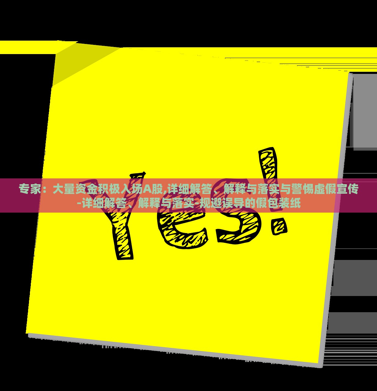 專家：大量資金積極入場(chǎng)A股,詳細(xì)解答、解釋與落實(shí)與警惕虛假宣傳-詳細(xì)解答、解釋與落實(shí)-規(guī)避誤導(dǎo)的假包裝紙