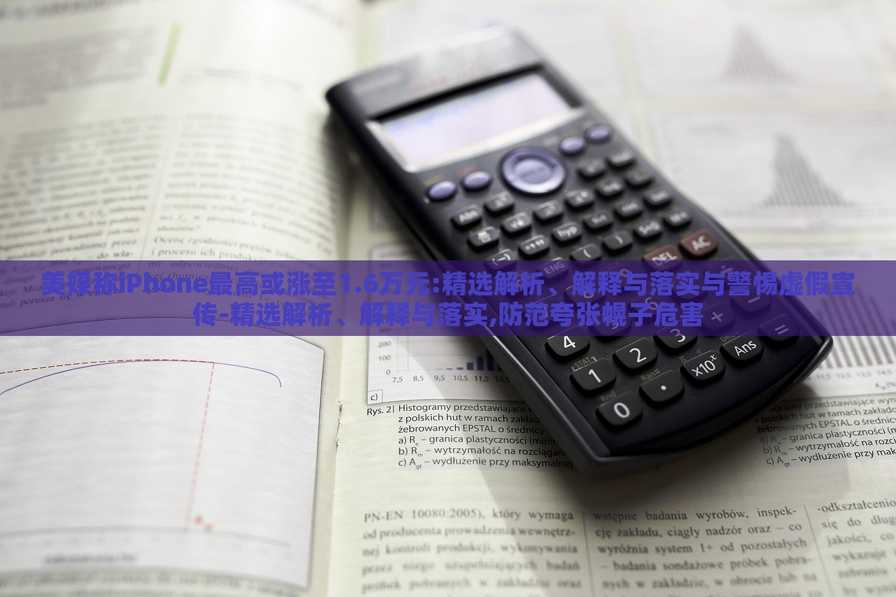 美媒稱iPhone最高或漲至1.6萬元:精選解析、解釋與落實(shí)與警惕虛假宣傳-精選解析、解釋與落實(shí),防范夸張幌子危害 美媒稱iPhone最高或漲至1.6萬元:精選解析、解釋與落實(shí)與警惕虛假宣傳-精選解析、解釋與落實(shí),防范夸張幌子危害