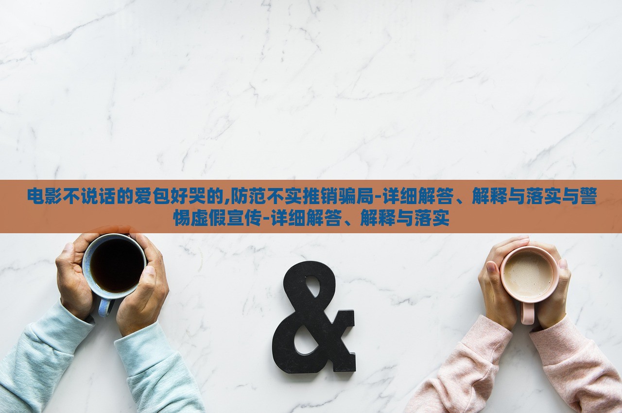 电影不说话的蔬菜、花卉、温室大棚技术的咨询爱包好哭的,防范不实推销骗局-详细解答、解释与落实与警惕虚假宣传-详细解答、解释与落实