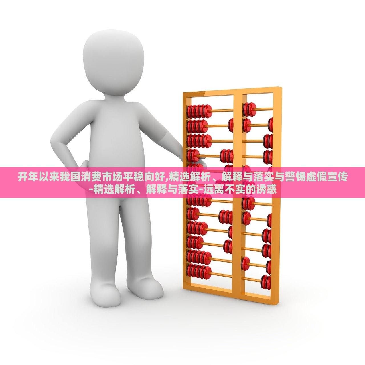 開年以來我國消費(fèi)市場平穩(wěn)向好,精選解析、解釋與落實(shí)與警惕虛假宣傳-精選解析、解釋與落實(shí)-遠(yuǎn)離不實(shí)的誘惑
